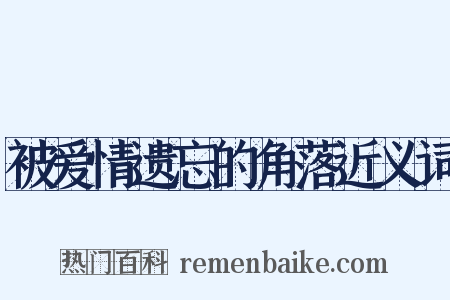 被爱情遗忘的角落近义词是什么意思的图片